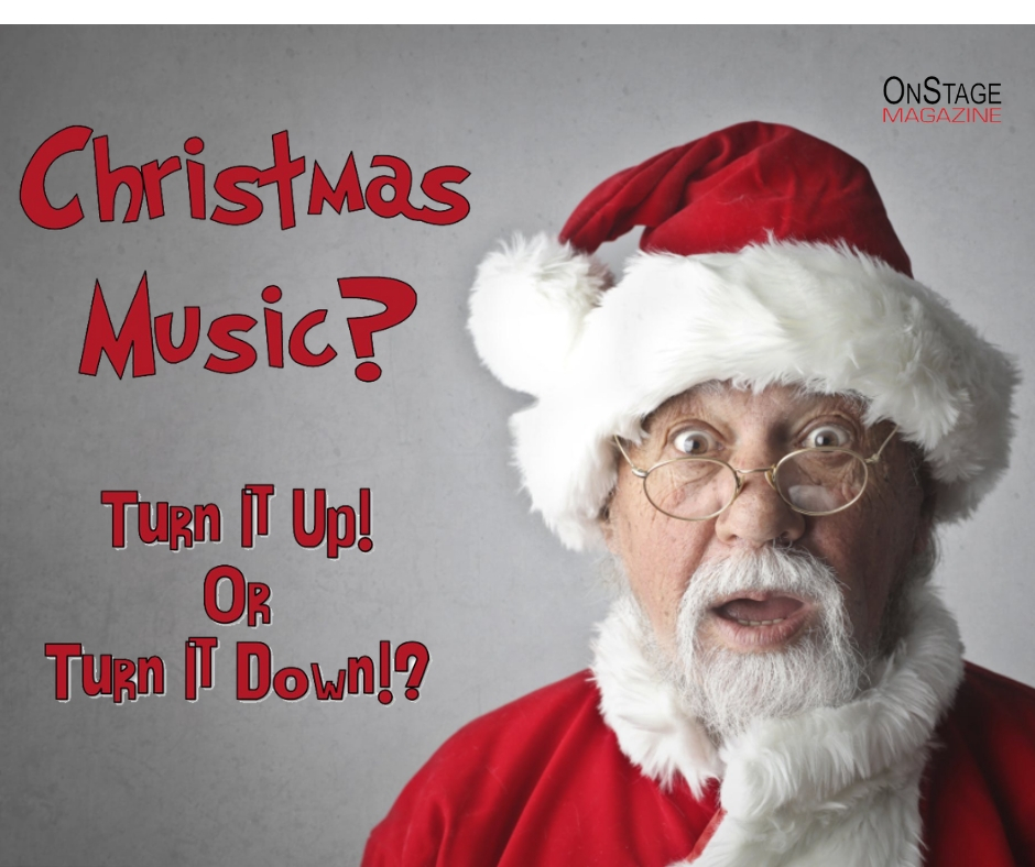 Christmas Music. Too Soon? Too Loud? – OnStage Magazine.com